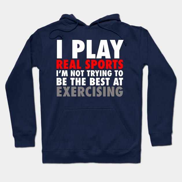 I Play Real Sports I'm Not Trying To Be The Best At Exercising Hoodie by Brian E. Fisher